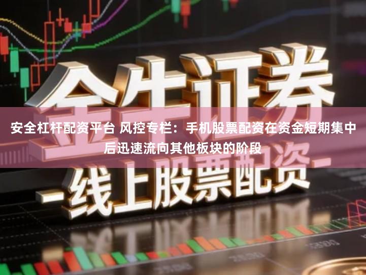 安全杠杆配资平台 风控专栏：手机股票配资在资金短期集中后迅速流向其他板块的阶段
