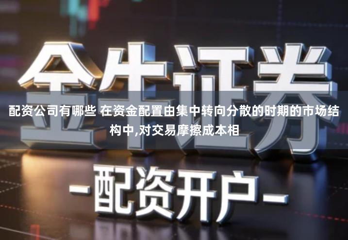 配资公司有哪些 在资金配置由集中转向分散的时期的市场结构中,对交易摩擦成本相