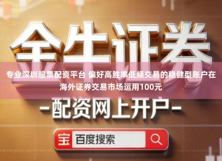 专业深圳股票配资平台 偏好高胜率低频交易的稳健型账户在海外证券交易市场运用100元